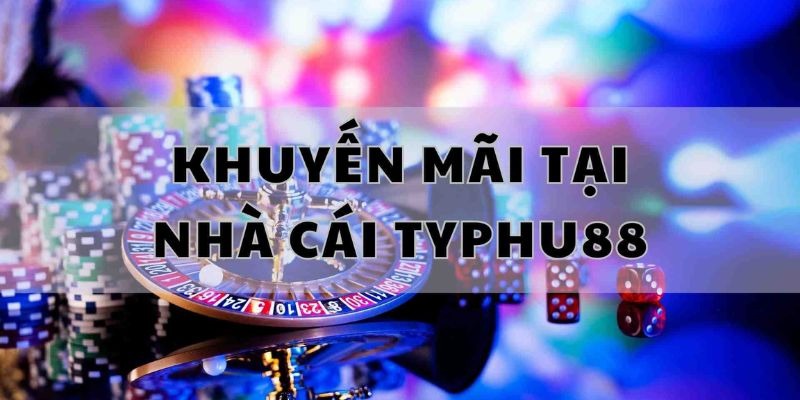 Tổng hợp các ưu đãi cực giá trị tại nhà cái Typhu88